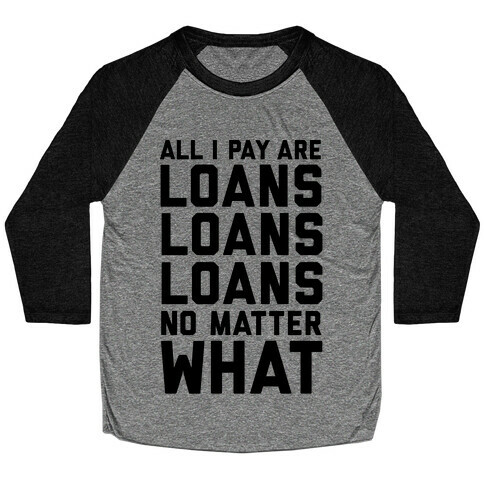 All I Pay Are Loans Loans Loans No Matter What Baseball Tee