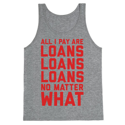 All I Pay Are Loans Loans Loans No Matter What Tank Top