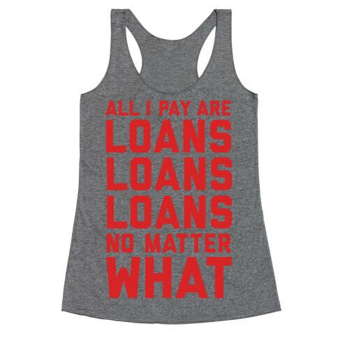 All I Pay Are Loans Loans Loans No Matter What Racerback Tank Top