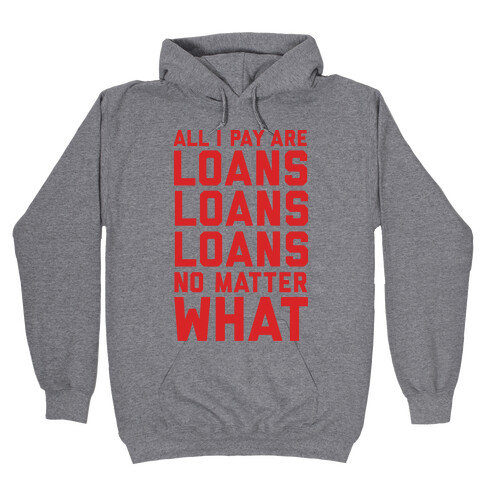 All I Pay Are Loans Loans Loans No Matter What Hooded Sweatshirt