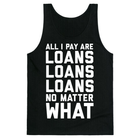All I Pay Are Loans Loans Loans No Matter What Tank Top