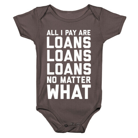 All I Pay Are Loans Loans Loans No Matter What Baby One-Piece