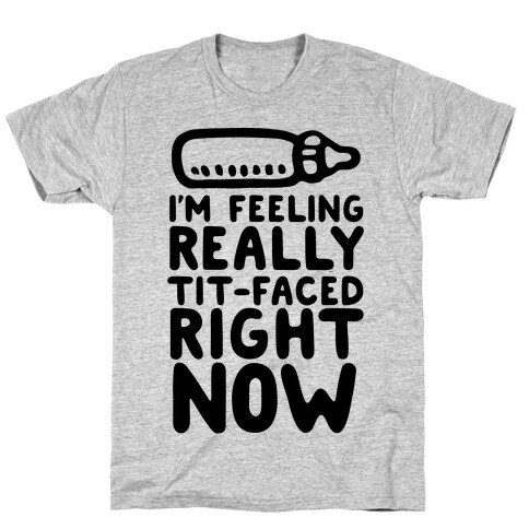 I'm Feeling Really Tit-Faced Right Now T-Shirt