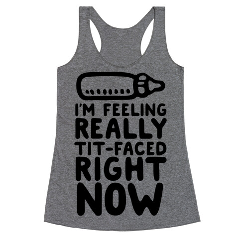 I'm Feeling Really Tit-Faced Right Now Racerback Tank Top