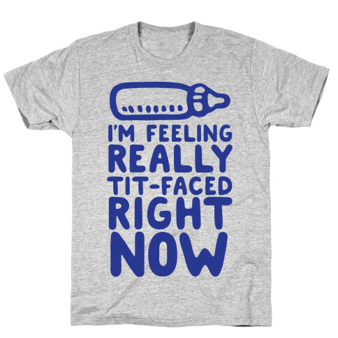 I'm Feeling Really Tit-Faced Right Now T-Shirt