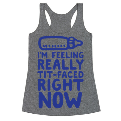 I'm Feeling Really Tit-Faced Right Now Racerback Tank Top