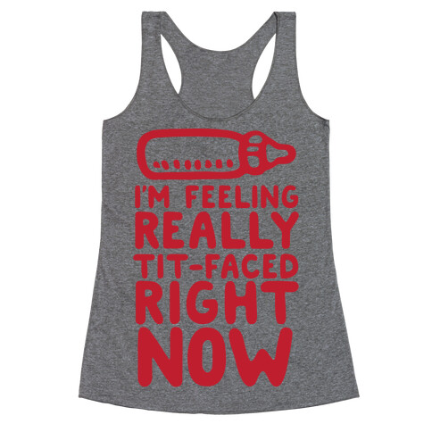 I'm Feeling Really Tit-Faced Right Now Racerback Tank Top