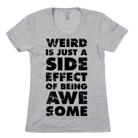 Weird is Just a Side Effect of Being Awesome Womens T-Shirt