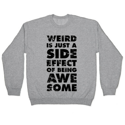 Weird is Just a Side Effect of Being Awesome Pullover