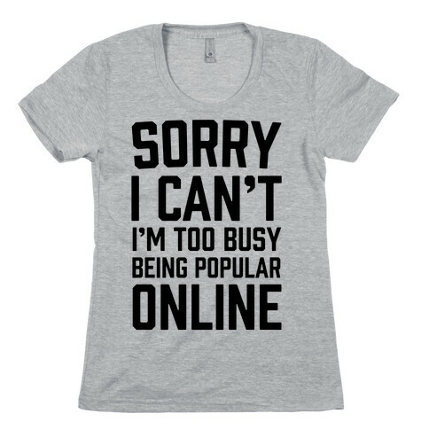 Sorry I Can't I'm Too Busy Being Popular Online Womens T-Shirt