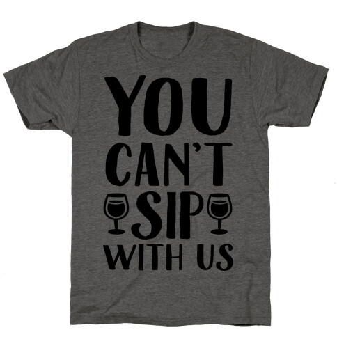 You Can't Sip With Us T-Shirt