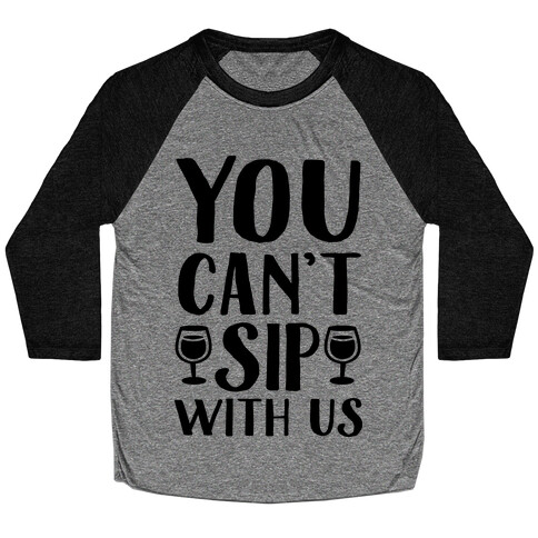 You Can't Sip With Us Baseball Tee