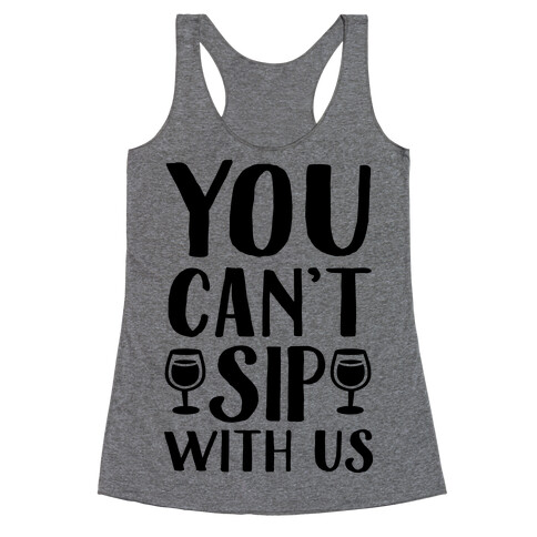 You Can't Sip With Us Racerback Tank Top