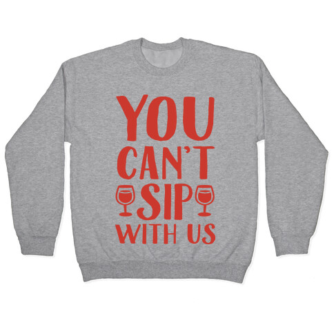 You Can't Sip With Us Pullover