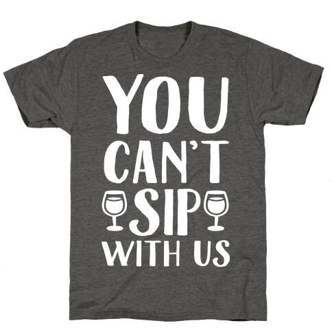 You Can't Sip With Us T-Shirt