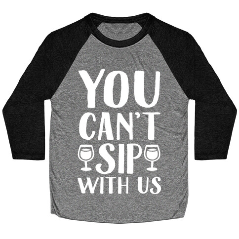 You Can't Sip With Us Baseball Tee