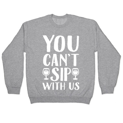 You Can't Sip With Us Pullover