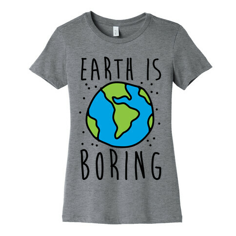 Earth Is Boring Womens T-Shirt