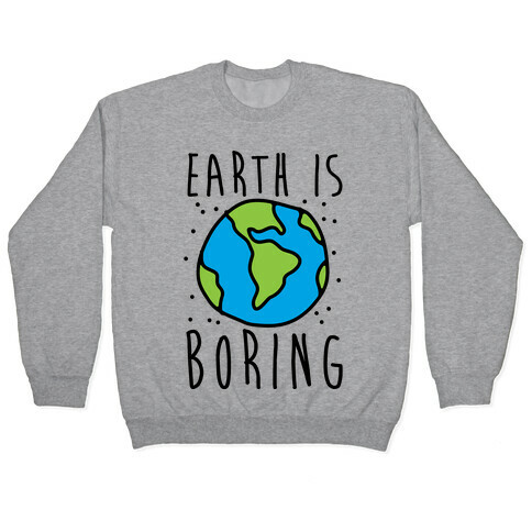 Earth Is Boring Pullover