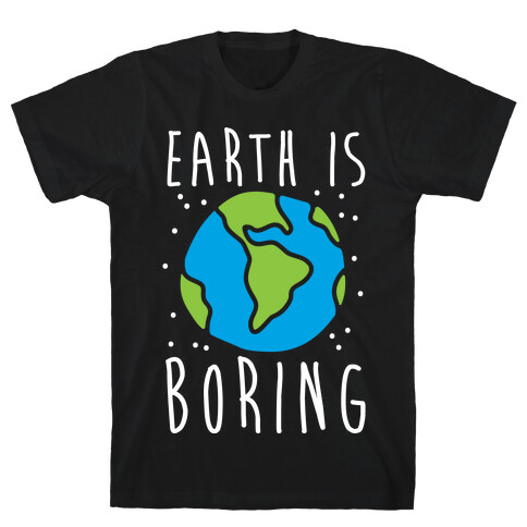 Earth Is Boring T-Shirt