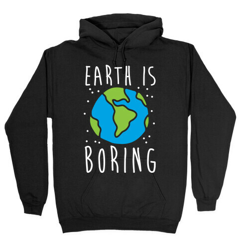 Earth Is Boring Hooded Sweatshirt