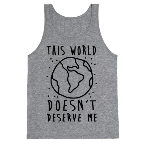 This World Doesn't Deserve Me Tank Top