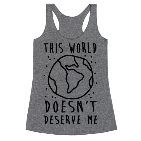 This World Doesn't Deserve Me Racerback Tank Top