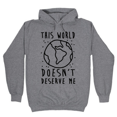 This World Doesn't Deserve Me Hooded Sweatshirt