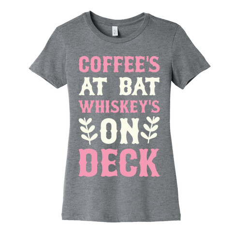 Coffee's At Bat Whiskey's On Deck Womens T-Shirt