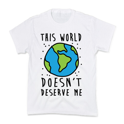 This World Doesn't Deserve Me Kids T-Shirt