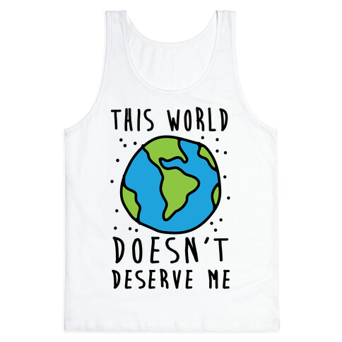 This World Doesn't Deserve Me Tank Top