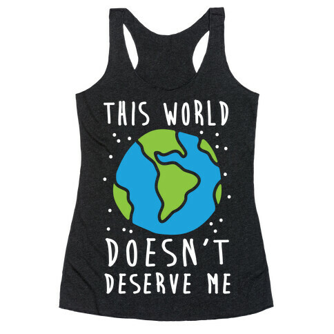 This World Doesn't Deserve Me Racerback Tank Top