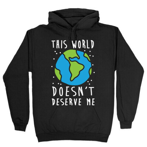 This World Doesn't Deserve Me Hooded Sweatshirt