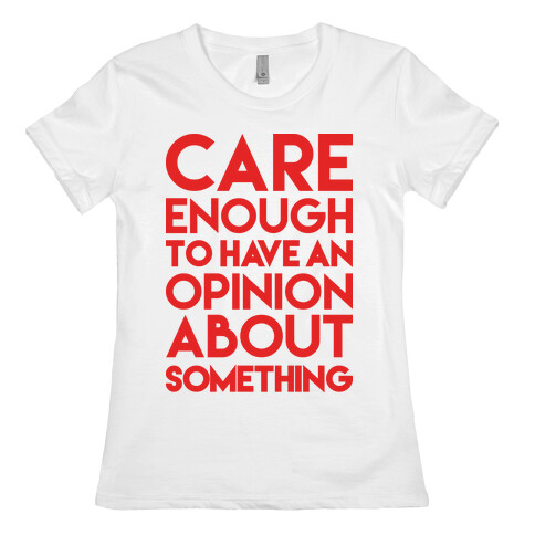 Care Enough To Have An Opinion About Something Womens T-Shirt
