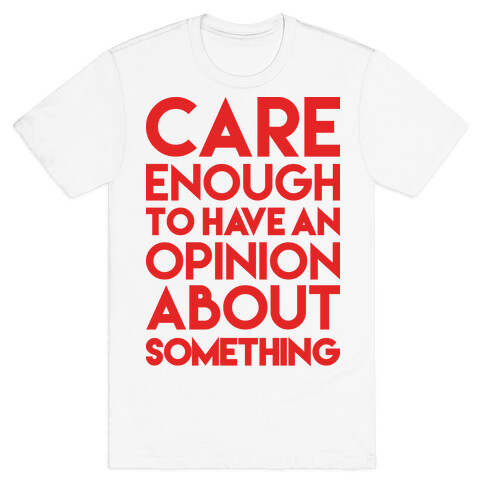 Care Enough To Have An Opinion About Something T-Shirt
