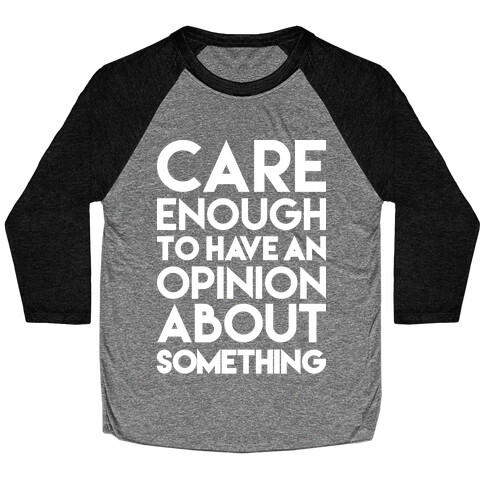 Care Enough To Have An Opinion About Something Baseball Tee