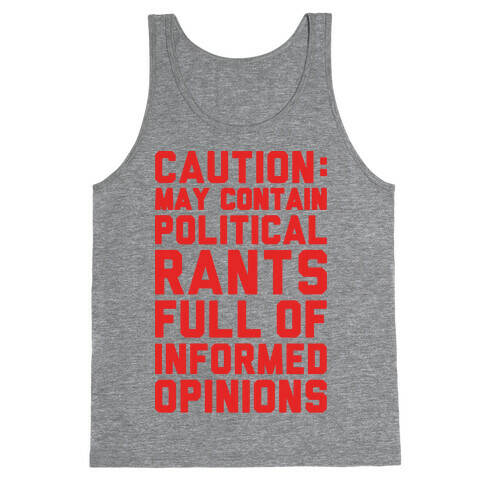Caution: May Contain Political Rants Full of Informed Opinions Tank Top