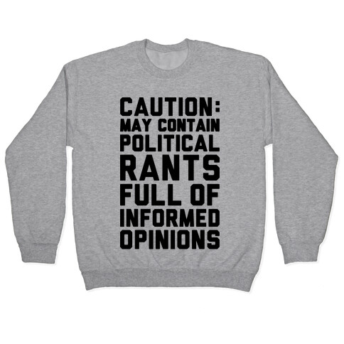 Caution: May Contain Political Rants Full of Informed Opinions Pullover