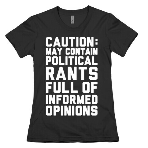 Caution: May Contain Political Rants Full of Informed Opinions Womens T-Shirt