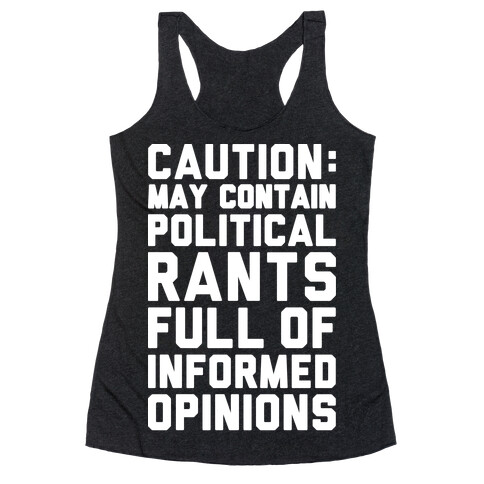 Caution: May Contain Political Rants Full of Informed Opinions Racerback Tank Top