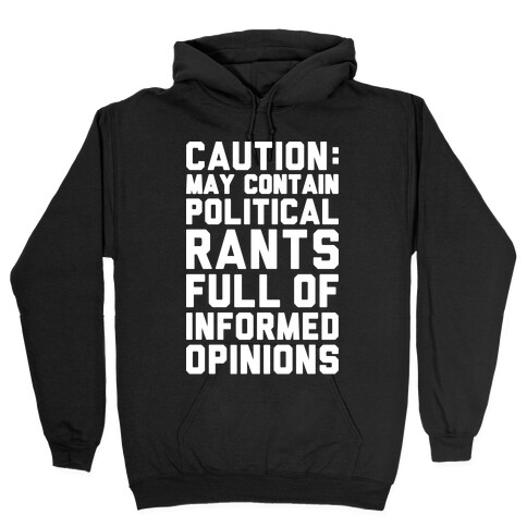 Caution: May Contain Political Rants Full of Informed Opinions Hooded Sweatshirt