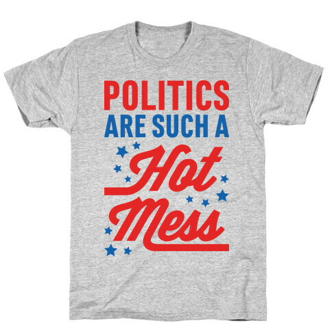 Politics Are Such a Hot Mess T-Shirt