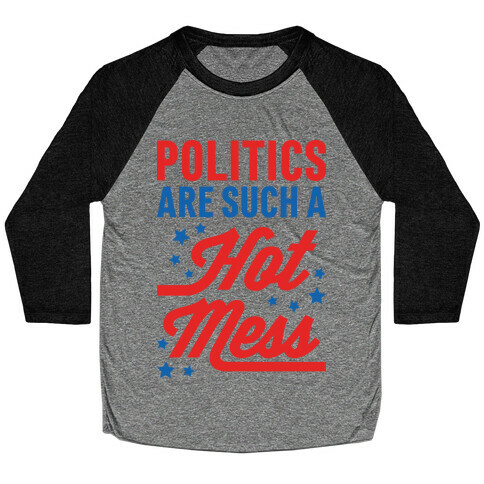 Politics Are Such a Hot Mess Baseball Tee