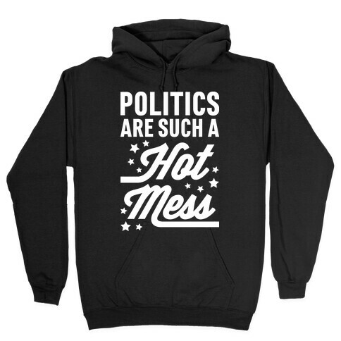 Politics Are Such a Hot Mess Hooded Sweatshirt