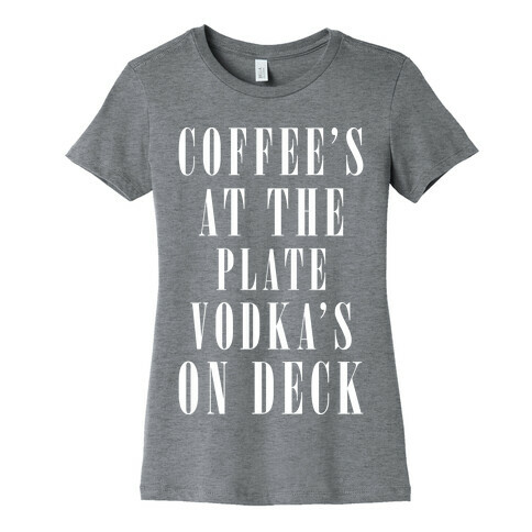 Coffee's At The Plate Vodka's On Deck Womens T-Shirt