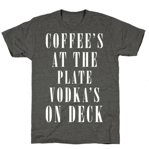 Coffee's At The Plate Vodka's On Deck T-Shirt