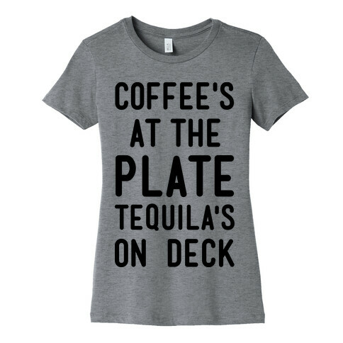 Coffee's At The Plate Tequila's On Deck Womens T-Shirt