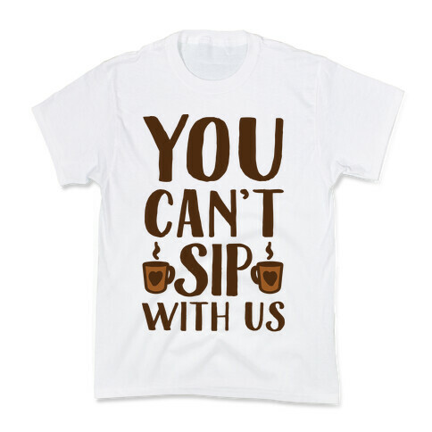 You Can't Sip With Us Kids T-Shirt