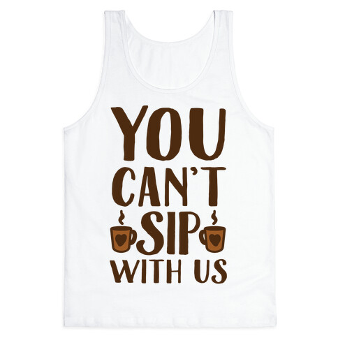 You Can't Sip With Us Tank Top