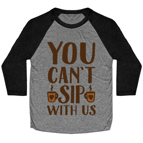 You Can't Sip With Us Baseball Tee